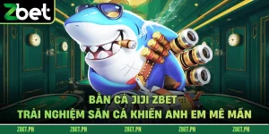 Bắn Cá Jiji Zbet - Trải Nghiệm Săn Cá Khiến Anh Em Mê Mẩn