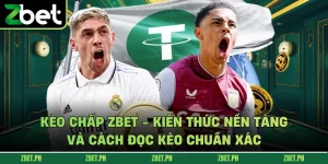 Kèo Chấp Zbet - Kiến Thức Nền Tảng Và Cách Đọc Kèo Chuẩn Xác