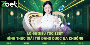 Lô Đề Siêu Tốc Zbet – Hình Thức Giải Trí Đang Được Ưa Chuộng
